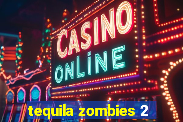 tequila zombies 2